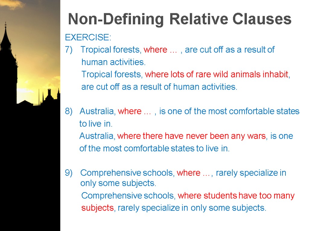 Non-Defining Relative Clauses EXERCISE: Tropical forests, where … , are cut off as a